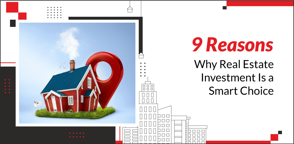9 Reasons Why Real Estate Investment Is a Smart Choice